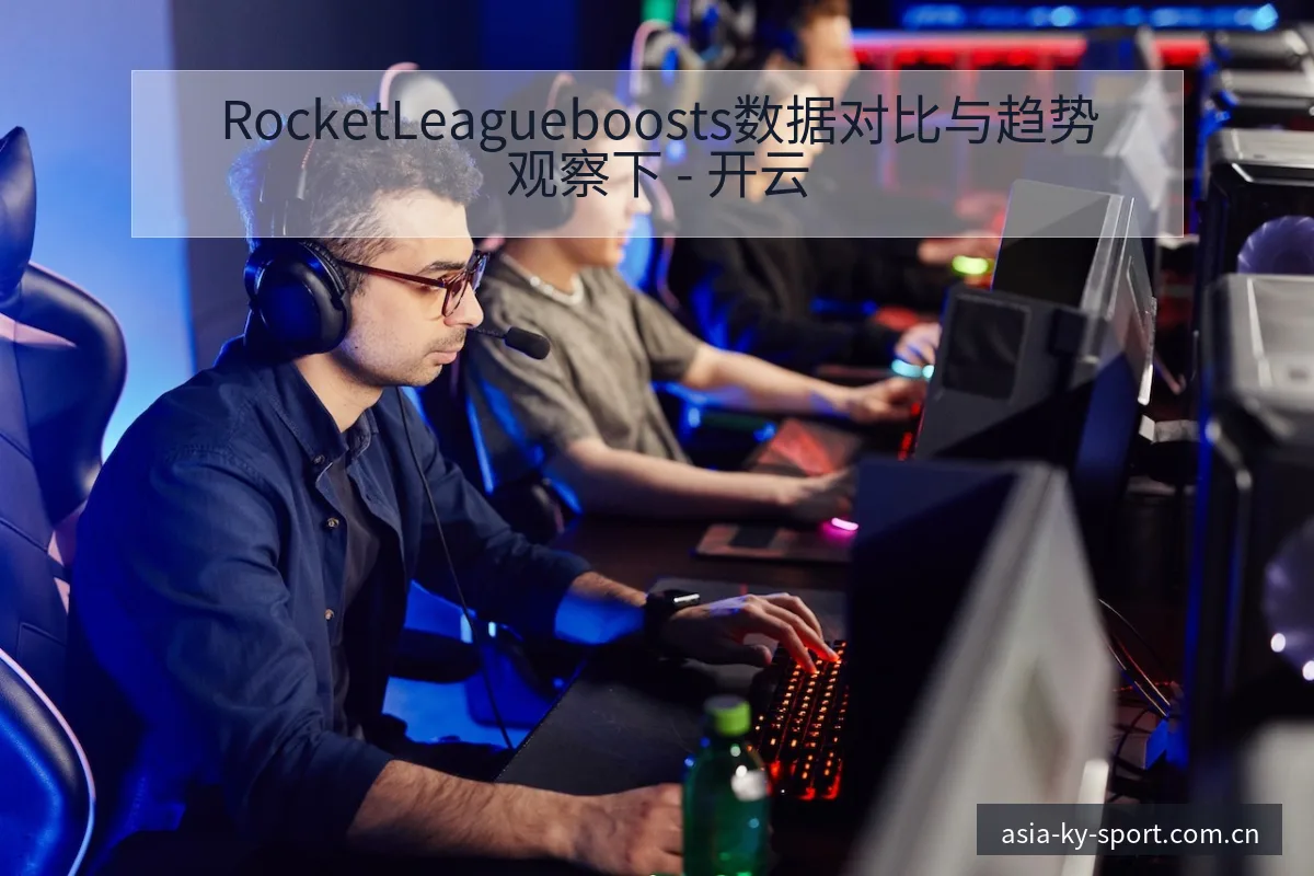 RocketLeagueboosts数据对比与趋势观察下 - 开云